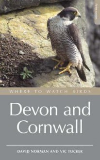 Where To Watch Birds In Devon & Cornwall: Including The Isles Of Scilly & Lundy - David Norman, Vic Tucker, Peter Harrison, Steve Bird