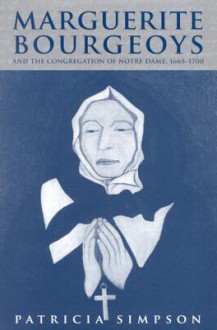 Marguerite Bourgeoys and the Congregation of Notre Dame, 1665-1700 - Patricia Simpson