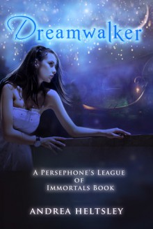 Dreamwalker (Persephone's League of Immortals Book One) - Andrea Heltsley