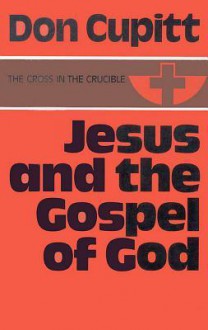 Jesus and the Gospel of God - Don Cupitt