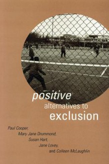 Positive Alternatives to Exclusion - Paul Cooper, Mary Jane Drummond, Susan Hart