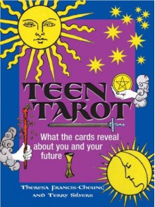 Teen Tarot: What the Cards Reveal About You and Your Future - Theresa Francis-Cheung, Terry Silvers