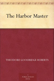 The Harbor Master - Theodore Goodridge Roberts