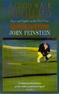 A Good Walk Spoiled: Days And Nights On The Pga Tour - John Feinstein