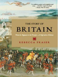 The Story of Britain: From the Romans to the Present: A Narrative History - Rebecca Fraser