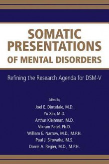 Somatic Presentations of Mental Disorders: Refining the Research Agenda for Dsm-V - Joel E. Dimsdale, Yu Xin, Arthur Kleinman