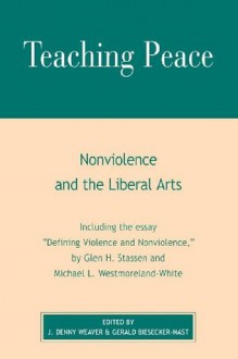 Teaching Peace - Denny J. Weaver, Gerald Biesecker-Mast, Glen H. Stassen, Michael L. Westmoreland-White, J. Denny Weaver, David Janzen, John Kampen, Perry Bush, James H. Satterwhite, Daniel Wessner, Susan Biesecker-Mast, Jeff Gundy, Cynthia L. Bandish, Gregg J. Luginbuhl, Melissa Fries