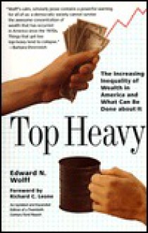 Top Heavy: The Increasing Inequality of Wealth in America and What Can Be Done about It - Edward N. Wolff, Richard C. Leone