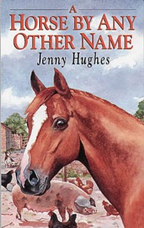 A Horse by Any Other Name - Jenny Hughes