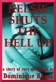 Kelsie Shuts the Hell Up: A Very Rough FFM Threesome Erotica Story (The Sex Gets Rougher (4)) - Dominique Angel