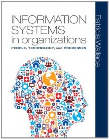 Information Systems in Organizations: People, Technology and Processes - Patricia Wallace