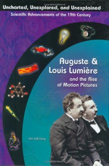 Auguste & Louis Lumiere: Pioneers In Cinema Film (Uncharted, Unexplored, and Unexplained) (Uncharted, Unexplored, and Unexplained) - Jim Whiting