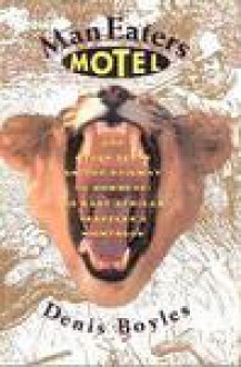 Man Eaters Motel and Other Stops on the Railway to Nowhere: An East African Traveller's Nightbook, Including a Summary History of Zanzibar and an Account ... at Tsavo : Together With a Sketch of - Denis Boyles, Alan Rose