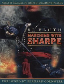 Marching with Sharpe: What it was like to fight in Wellington's Army - B.J. Bluth