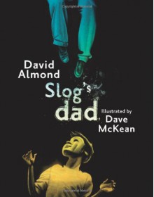 Slog's Dad - David Almond, Dave McKean