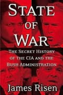 State of War: The Secret History of the C.I.A. and the Bush Administration - James Risen