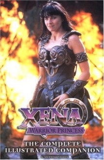 Xena Warrior Princess: Complete Illustrated Companion - K. Stoddard Hayes