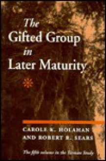 The Gifted Group in Later Maturity - Carole Holahan, Robert W. Sears