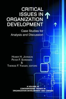 Critical Issues in Organization Development: Case Studies for Analysis and Discussion - Homer H. Johnson, Peter F. Sorensen Jr., Therese F. Yaeger