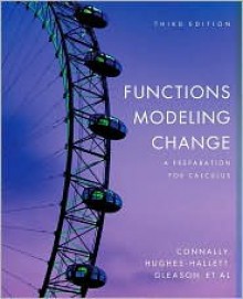 Functions Modeling Change: A Preparation for Calculus - Eric Connally, Andrew M. Gleason, Philip Cheifetz, Ann Dividian, Deborah Huges-Hallett