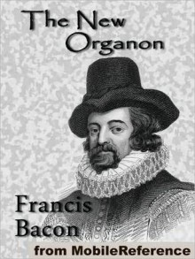 Novum Organum / The New Organon: The True Directions Concerning the Interpretation of Nature - Francis Bacon