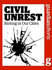 Civil Unrest: Rioting in our cities (Guardian Shorts) - The Guardian, Chris Elliott