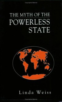 The Myth of the Powerless State - Linda Weiss