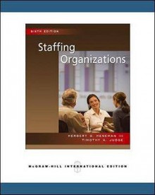 Staffing Organizations - Herbert G. Heneman III, Timothy A. Judge