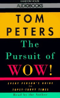 The Pursuit of Wow!: Every Person's Guide to Topsy-turvy Times - Tom Peters