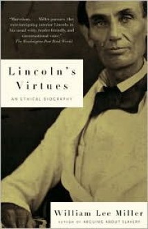 Lincoln's Virtues: An Ethical Biography - William Lee Miller