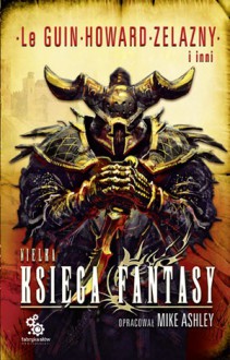 Wielka księga fantasy, tom 1 - Roger Zelazny, Fritz Leiber, Lord Dunsany, Ursula K. Le Guin, Michael Moorcock, George MacDonald, Robert Ervin Howard, Jack Vance, Clark Ashton Smith, Darrell Schweitzer, Theodore R. Croswell, James Cawthorn