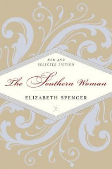 The Southern Woman: Selected Fiction - Elizabeth Spencer