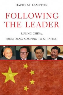 Following the Leader: Ruling China, from Deng Xiaoping to Xi Jinping - David M. Lampton