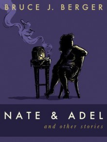 Nate and Adel and Other Stories - Bruce J. Berger, Stephen Davan