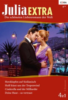 Julia Extra Band 0348: Cinderella und der Milliardär / Herzklopfen auf Sizilianisch / Deine Haut - so vertraut / Heiß küsst uns der Tropenwind / (German Edition) - Sharon Kendrick, Sandra Marton, Jackie Braun, Lynn Raye Harris