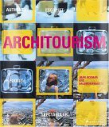 Architourism: Authentic, Escapist, Exotic, Spectacular - Joan Ockman