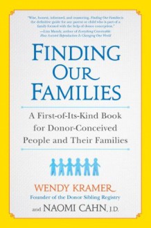 Finding Our Families: A First-of-Its-Kind Book for Donor-Conceived People and Their Families - Wendy Kramer, Naomi Cahn