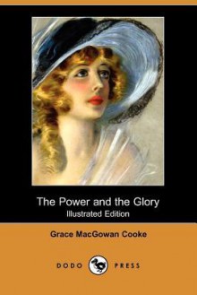 The Power and the Glory (Illustrated Edition) (Dodo Press) - Grace Cooke, Arthur I. Keller