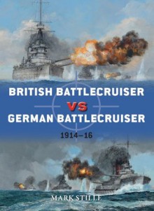 British Battlecruiser vs German Battlecruiser: 1914-16 (Duel) - Mark Stille, Paul Wright