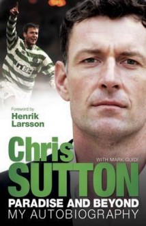 Paradise and Beyond: My Autobiography. Chris Sutton with Mark Guidi - Chris Sutton