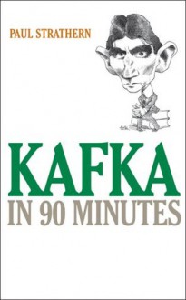 Kafka in 90 Minutes (Great Writers in 90 Minutes Series) - Paul Strathern