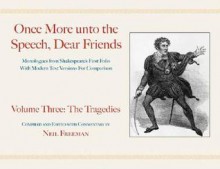 Once More Unto the Speech, Dear Friends: Volume III: The Tragedies - Neil Freeman