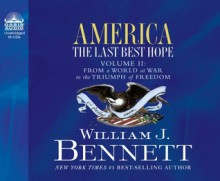 America: The Last Best Hope (Volume II): From a World at War to the Triumph of Freedom - William J. Bennett, Jon Gauger