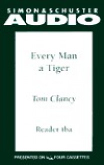 Every Man a Tiger: The Gulf War Air Campaign (Commanders) - Tom Clancy, Chuck Horner