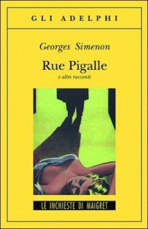 Rue Pigalle e altri racconti - Georges Simenon, Annamaria Carenzi Vailly