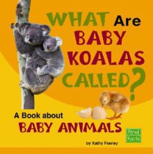 What Are Baby Koalas Called?: A Book about Baby Animals - Kathy Feeney