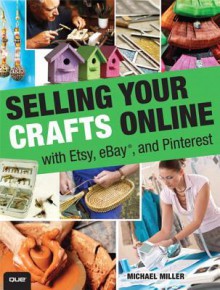 Selling Your Crafts Online: With Etsy, EBay, and Pinterest - Michael Miller