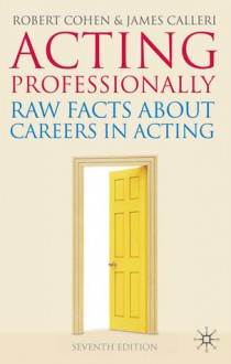 Acting Professionally: Raw Facts About Careers in Acting - Robert Cohen, James Calleri