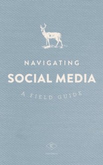 Navigating Social Media: A Field Guide - Scott Meyer, Sarah Carnes, John Nelson, Abby Teunissen