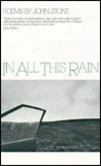 In All This Rain: Poems - John Stone